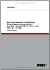 Zur Vermittlung von idiomatischen Phraseologismen im Deutsch als Fremdspracheunterricht: Probleme und Lösungsvorschläge