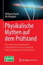 Physikalische Mythen auf dem Prüfstand: Eine Sammlung begründeter Alternativtheorien von Geophysik über Kosmologie bis Teilchenphysik