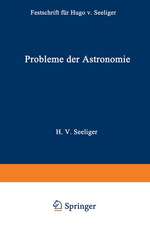 Probleme der Astronomie: Festschrift für Hugo v. Seeliger dem Forscher und Lehrer zum Fünfundsiebzigsten Geburtstage