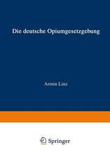 Die Deutsche Opiumgesetzgebung: Zusammengestellt und mit Hinweisen auf die derzeitige Durchführung versehen