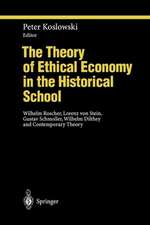 The Theory of Ethical Economy in the Historical School: Wilhelm Roscher, Lorenz von Stein, Gustav Schmoller, Wilhelm Dilthey and Contemporary Theory