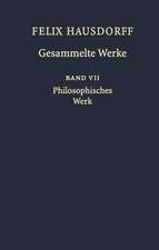 Felix Hausdorff - Gesammelte Werke Band VII: Philosophisches Werk „Sant’ Ilario. Gedanken aus der Landschaft Zarathustras“ „Das Chaos in kosmischer Auslese“ Essays zu Nietzsche