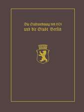 Die Städteordnung von 1808 und die Stadt Berlin: Mit einem Beitrag Stadtgeschichte Berlins als wissenschaftliche Disziplin. Paul Clauswitz und der Beginn einer selbständigen Berlin-Geschichtsschreibung