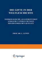 Die Gifte in der Weltgeschichte: Toxikologische, Allgemeinverständliche Untersuchungen der Historischen Quellen