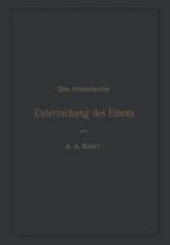 Die chemische Untersuchung des Eisens: Eine Zusammenstellung der bekanntesten Untersuchungsmethoden für Eisen, Stahl, Roheisen, Eisenerz, Kalkstein, Schlacke, Thon, Kohle, Koks, Verbrennungs- und Generatorgase