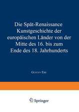 Die Spät-Renaissance: Kunstgeschichte der europäischen Länder von der Mitte des 16. bis zum Ende des 18. Jahrhunderts