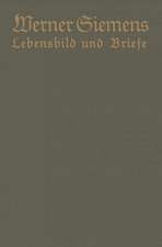 Werner Siemens. Ein kurzgefaßtes Lebensbild nebst einer Auswahl seiner Briefe: Aus Anlaß der 100. Wiederkehr seines Geburtstages