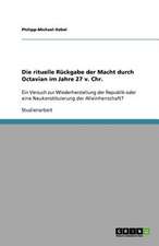 Die rituelle Rückgabe der Macht durch Octavian im Jahre 27 v. Chr.