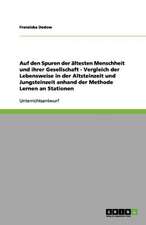 Auf den Spuren der ältesten Menschheit und ihrer Gesellschaft - Vergleich der Lebensweise in der Altsteinzeit und Jungsteinzeit anhand der Methode Lernen an Stationen