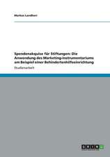 Spendenakquise für Stiftungen: Die Anwendung des Marketing-Instrumentariums am Beispiel einer Behindertenhilfeeinrichtung