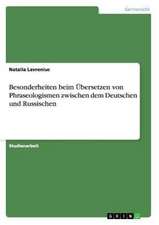 Besonderheiten beim Übersetzen von Phraseologismen zwischen dem Deutschen und Russischen