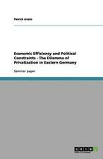 Economic Efficiency and Political Constraints - The Dilemma of Privatization in Eastern Germany