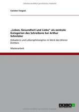 ¿Leben, Gesundheit und Liebe¿ als zentrale Kategorien des Schreibens bei Arthur Schnitzler