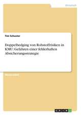 Doppelhedging von Rohstoffrisiken in KMU: Gefahren einer fehlerhaften Absicherungsstrategie