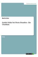 Soziale Felder bei Pierre Bourdieu - Ein Überblick