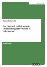 Das Labyrinth bei Dürrenmatt. Untersuchung dreier Motive in »Minotaurus«