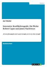 Innovative Konfliktfotografie. Die Werke Robert Capas und James Nachtweys