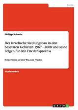 Der israelische Siedlungsbau in den besetzten Gebieten 1967 - 2008 und seine Folgen für den Friedensprozess