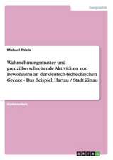 Wahrnehmungsmuster und grenzüberschreitende Aktivitäten von Bewohnern an der deutsch-tschechischen Grenze - Das Beispiel: Hartau / Stadt Zittau