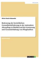 Bedeutung der betrieblichen Gesundheitsförderung in der stationären Altenpflege in Hinblick auf die Gewinnung und Gesunderhaltung von Pflegekräften