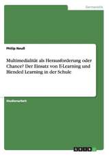 Multimedialität als Herausforderung oder Chance? Der Einsatz von E-Learning und Blended Learning in der Schule