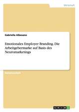 Emotionales Employer Branding. Die Arbeitgebermarke auf Basis des Neuromarketings