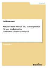 Aktuelle Markttrends und Konsequenzen für dasMarketing im Business-to-Business-Bereich