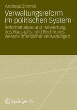 Verwaltungsreform im politischen System: Reformanalyse und -bewertung des Haushalts- und Rechnungswesens öffentlicher Verwaltungen