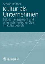 Kultur als Unternehmen: Selbstmanagement und unternehmerischer Geist im Kulturbetrieb