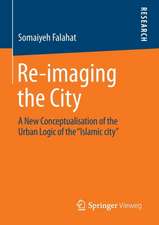 Re-imaging the City: A New Conceptualisation of the Urban Logic of the “Islamic city”