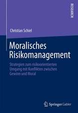 Moralisches Risikomanagement: Strategien zum risikoorientierten Umgang mit Konflikten zwischen Gewinn und Moral