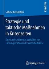 Strategie und taktische Maßnahmen in Krisenzeiten: Eine Analyse über das Verhalten von Führungskräften in der Wirtschaftskrise