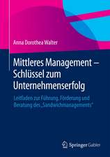 Mittleres Management - Schlüssel zum Unternehmenserfolg: Leitfaden zur Führung, Förderung und Beratung des 