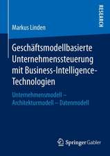 Geschäftsmodellbasierte Unternehmenssteuerung mit Business-Intelligence-Technologien: Unternehmensmodell - Architekturmodell - Datenmodell