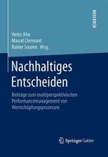 Nachhaltiges Entscheiden: Beiträge zum multiperspektivischen Performancemanagement von Wertschöpfungsprozessen