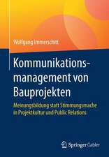 Kommunikationsmanagement von Bauprojekten: Meinungsbildung statt Stimmungsmache in Projektkultur und Public Relations