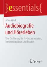 Audiobiografie und Hörerleben: Eine Einführung für Psychotherapeuten, Musiktherapeuten und Berater