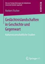 Gedächtnislandschaften in Geschichte und Gegenwart: Kulturwissenschaftliche Studien