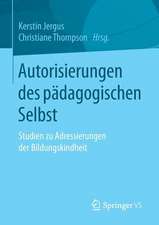 Autorisierungen des pädagogischen Selbst: Studien zu Adressierungen der Bildungskindheit