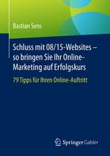 Schluss mit 08/15-Websites – so bringen Sie Ihr Online-Marketing auf Erfolgskurs: 79 Tipps für Ihren Online-Auftritt