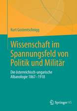 Wissenschaft im Spannungsfeld von Politik und Militär: Die österreichisch-ungarische Albanologie 1867-1918