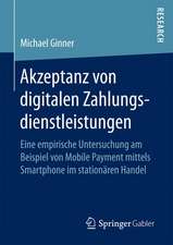 Akzeptanz von digitalen Zahlungsdienstleistungen: Eine empirische Untersuchung am Beispiel von Mobile Payment mittels Smartphone im stationären Handel