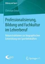 Professionalisierung, Bildung und Fachkultur im Lehrerberuf: Rekonstruktionen zur biographischen Entwicklung von Sportlehrkräften