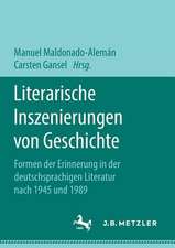 Literarische Inszenierungen von Geschichte: Formen der Erinnerung in der deutschsprachigen Literatur nach 1945 und 1989