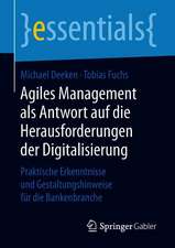 Agiles Management als Antwort auf die Herausforderungen der Digitalisierung: Praktische Erkenntnisse und Gestaltungshinweise für die Bankenbranche