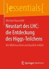 Neustart des LHC: die Entdeckung des Higgs-Teilchens: Die Weltmaschine anschaulich erklärt