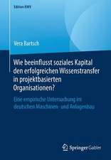 Wie beeinflusst soziales Kapital den erfolgreichen Wissenstransfer in projektbasierten Organisationen?: Eine empirische Untersuchung im deutschen Maschinen- und Anlagenbau