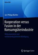 Kooperation versus Fusion in der Konsumgüterindustrie: Wirkungsanalyse und wettbewerbspolitische Würdigung