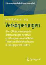 Verkörperungen: (Post-)Phänomenologische Untersuchungen zwischen erziehungswissenschaftlicher Theorie und leiblichen Praxen in pädagogischen Feldern