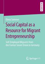 Social Capital as a Resource for Migrant Entrepreneurship: Self-Employed Migrants from the Former Soviet Union in Germany